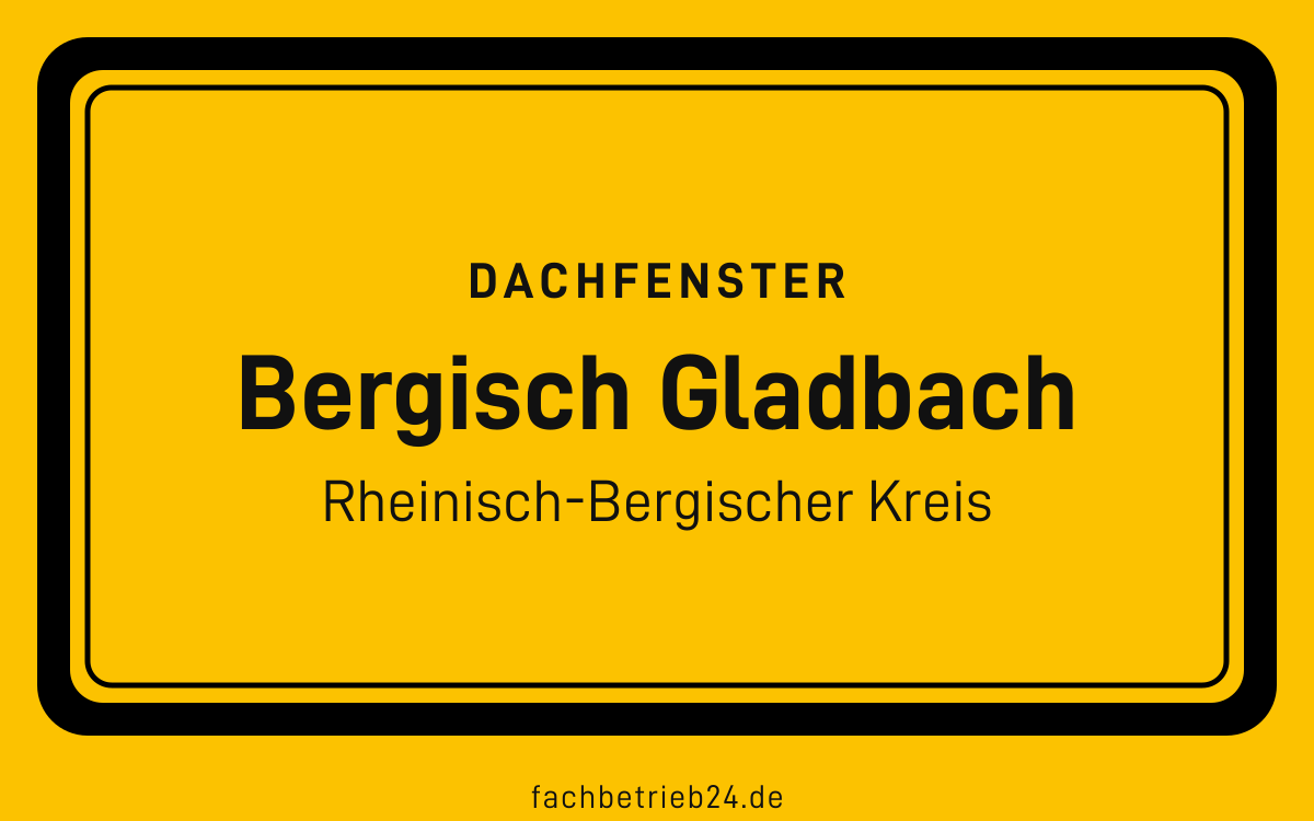 Gelbe Ortstafel Bergisch Gladbach mit der Kopfzeile Dachfenster